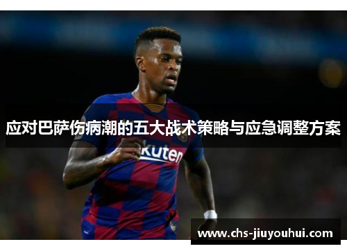 应对巴萨伤病潮的五大战术策略与应急调整方案 应对巴萨伤病潮的五大战术策略与应急调整方案