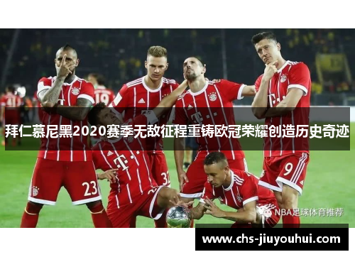 拜仁慕尼黑2020赛季无敌征程重铸欧冠荣耀创造历史奇迹 拜仁慕尼黑2020赛季无敌征程重铸欧冠荣耀创造历史奇迹