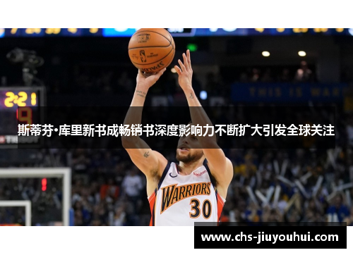 斯蒂芬·库里新书成畅销书深度影响力不断扩大引发全球关注 斯蒂芬·库里新书成畅销书深度影响力不断扩大引发全球关注