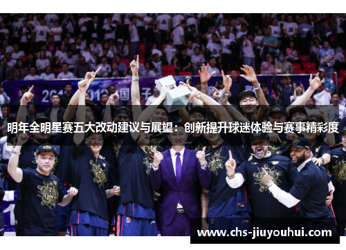 明年全明星赛五大改动建议与展望:创新提升球迷体验与赛事精彩度 明年全明星赛五大改动建议与展望:创新提升球迷体验与赛事精彩度