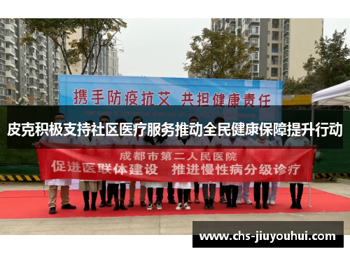 皮克积极支持社区医疗服务推动全民健康保障提升行动