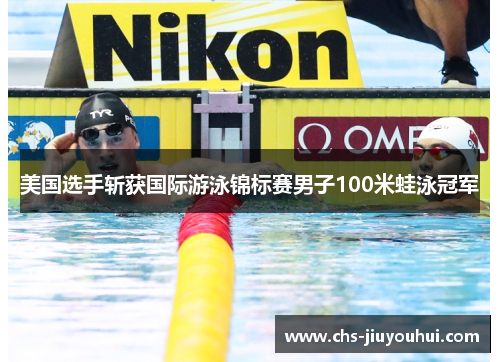 美国选手斩获国际游泳锦标赛男子100米蛙泳冠军