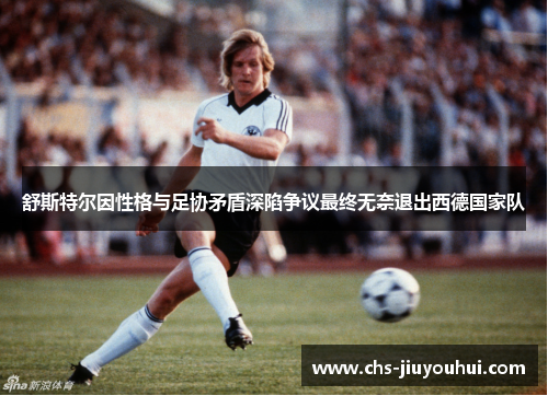 舒斯特尔因性格与足协矛盾深陷争议最终无奈退出西德国家队