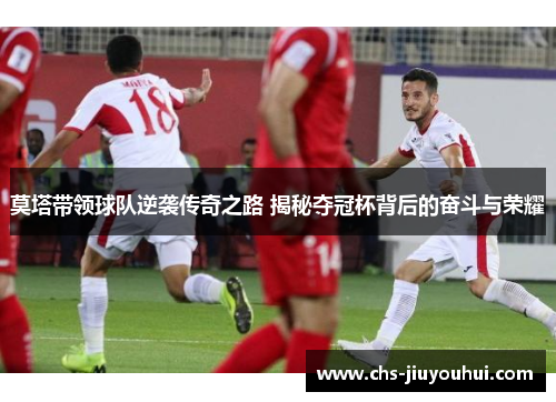 莫塔带领球队逆袭传奇之路 揭秘夺冠杯背后的奋斗与荣耀