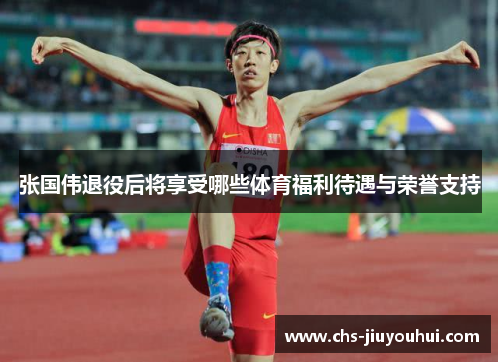 张国伟退役后将享受哪些体育福利待遇与荣誉支持