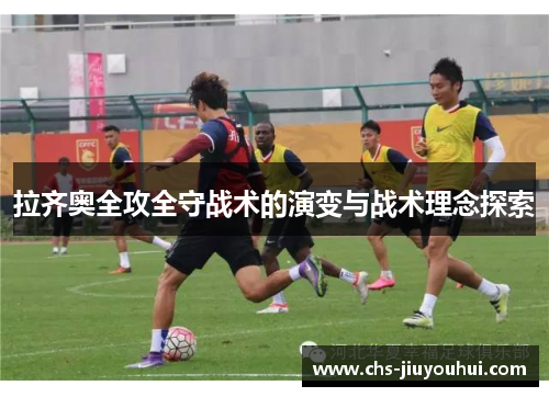 拉齐奥全攻全守战术的演变与战术理念探索