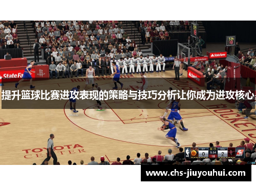 提升篮球比赛进攻表现的策略与技巧分析让你成为进攻核心