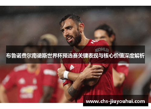 布鲁诺费尔南德斯世界杯预选赛关键表现与核心价值深度解析