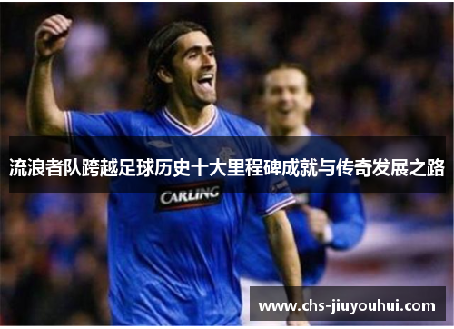 流浪者队跨越足球历史十大里程碑成就与传奇发展之路