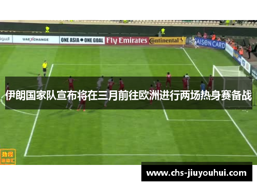 伊朗国家队宣布将在三月前往欧洲进行两场热身赛备战