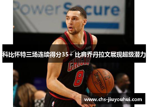 科比怀特三场连续得分35+ 比肩乔丹拉文展现超级潜力