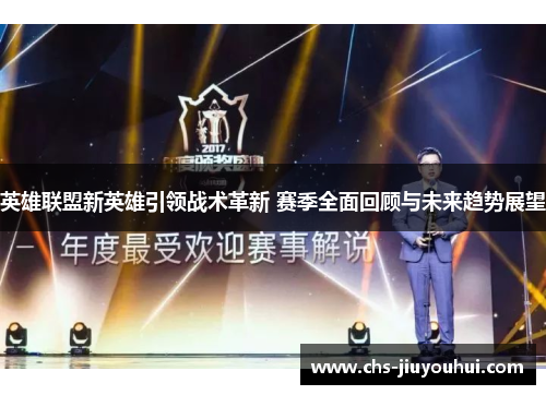 英雄联盟新英雄引领战术革新 赛季全面回顾与未来趋势展望