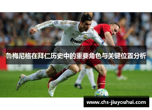 鲁梅尼格在拜仁历史中的重要角色与关键位置分析